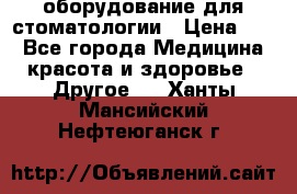 оборудование для стоматологии › Цена ­ 1 - Все города Медицина, красота и здоровье » Другое   . Ханты-Мансийский,Нефтеюганск г.